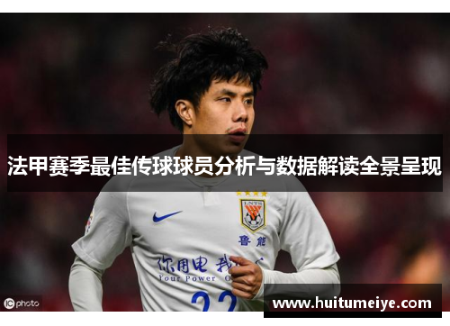 法甲赛季最佳传球球员分析与数据解读全景呈现